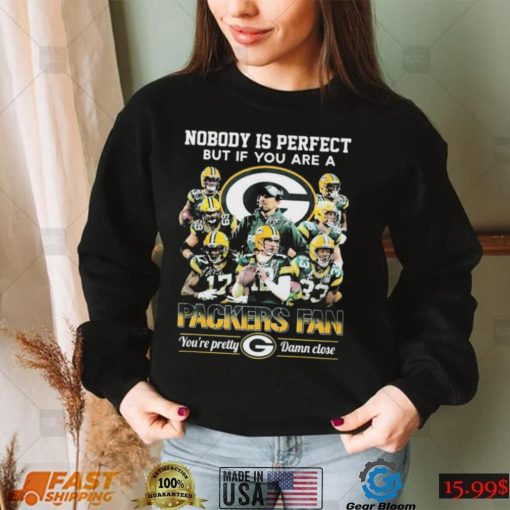 Nobody Is Perfect But If You Are A Packers Fan You’re Pretty Damn Close Signatures Shirt