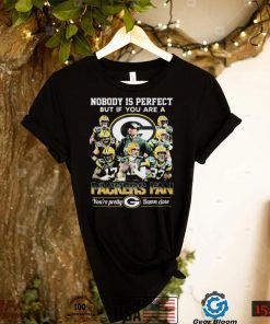 Nobody Is Perfect But If You Are A Packers Fan You’re Pretty Damn Close Signatures Shirt