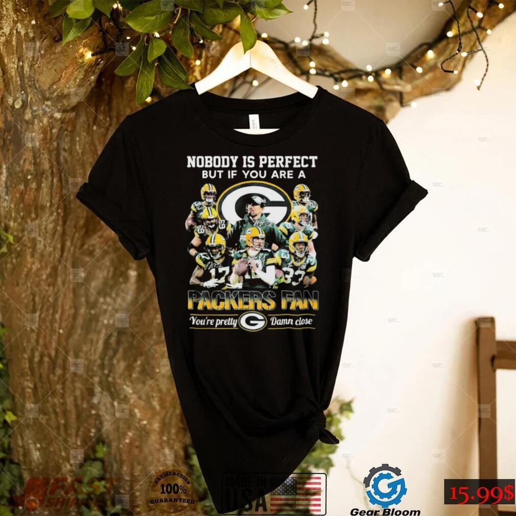 Nobody Is Perfect But If You Are A Packers Fan You’re Pretty Damn Close Signatures Shirt Nobody Is Perfect But If You Are A Packers Fan You’re Pretty Damn Close Signatures Shirt