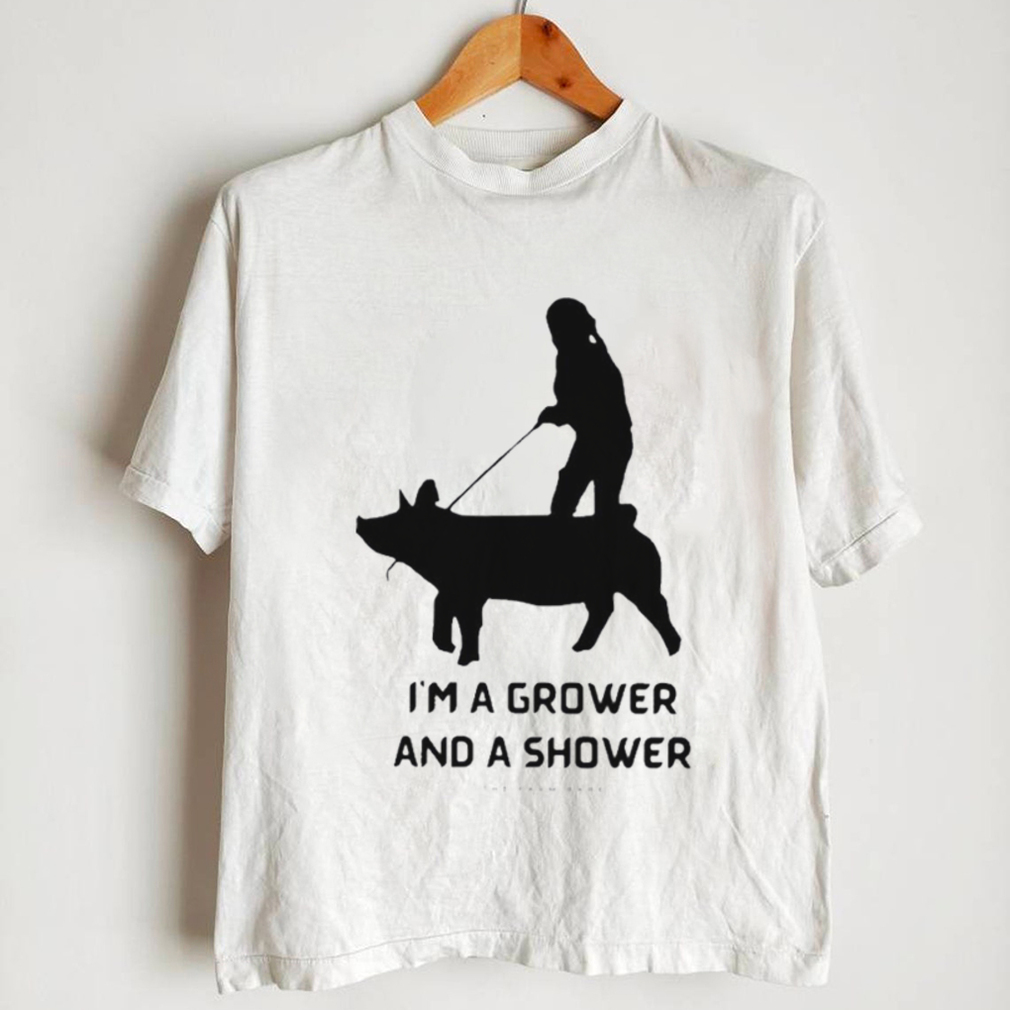 Official I’m a grower and a showe shirt