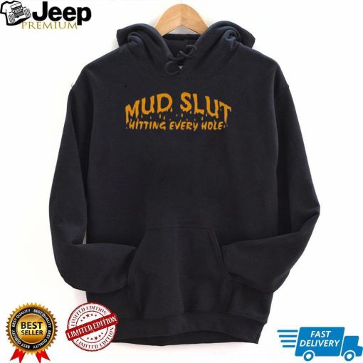 Official Mud slut hitting every hole shirt