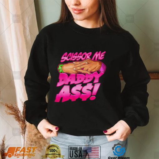 Official scissor me daddy ass shirt