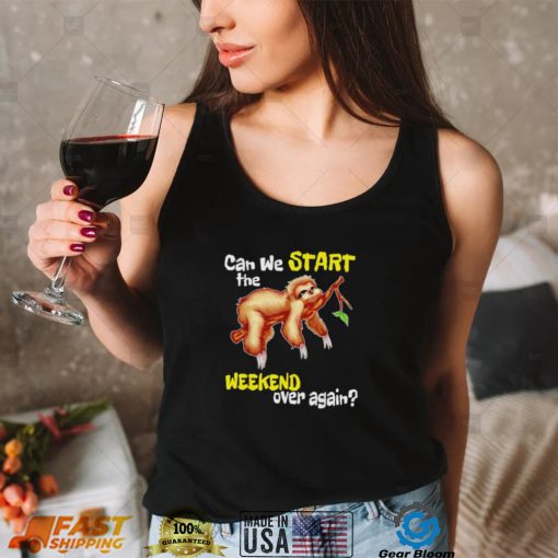 Official sloth can we start the weekend over again shirt