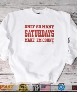 Only So Many Saturdays Make ‘Em Count Shirt