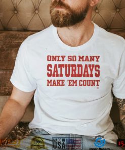 Only So Many Saturdays Make ‘Em Count Shirt