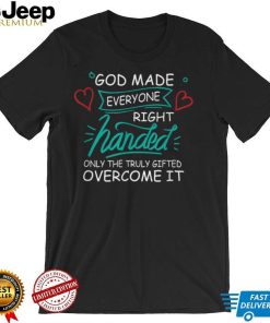 Only The Truly Gifted Overcome It, Left Handed T Shirt