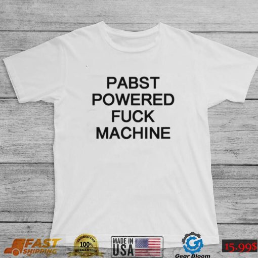 Pabst powered fuck machine t shirt