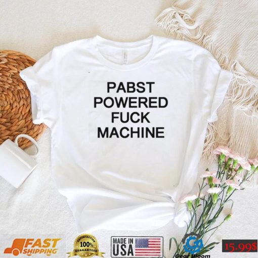 Pabst powered fuck machine t shirt