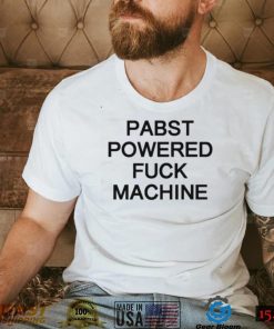 Pabst powered fuck machine t shirt