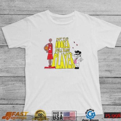 Part time Hooper full time player basketball art shirt