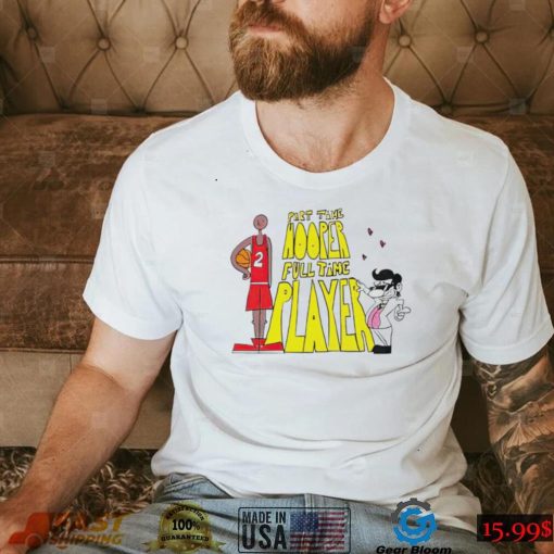 Part time Hooper full time player basketball art shirt