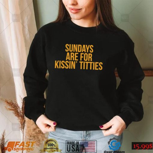 Pittsburgh Steelers Sundays are for kissin’ titties 2022 shirt