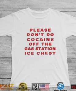 Please don’t do cocaine off the gas station ice chest funny T shirt