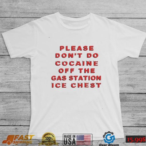 Please don’t do cocaine off the gas station ice chest funny T shirt