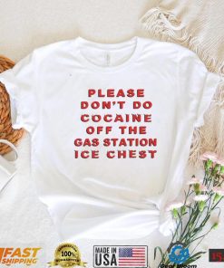 Please don’t do cocaine off the gas station ice chest funny T shirt