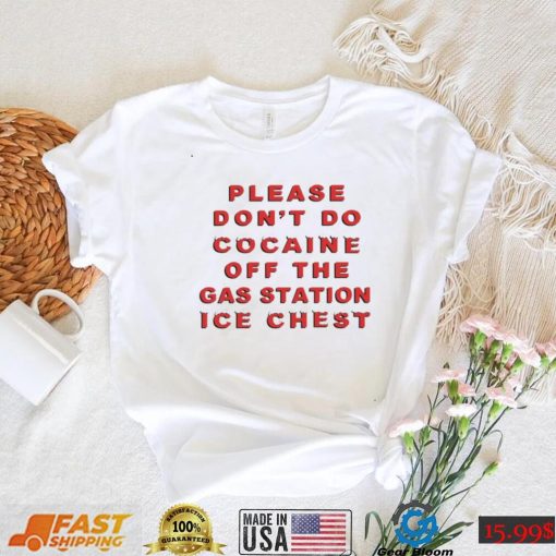 Please don’t do cocaine off the gas station ice chest funny T shirt