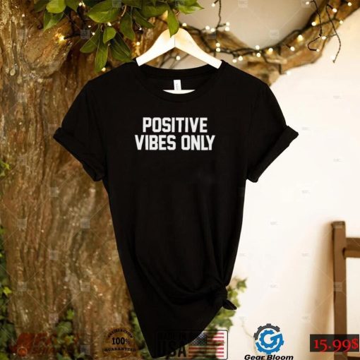 Positive vibes only shirt