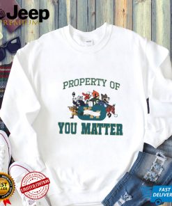 Property of you matter shirt