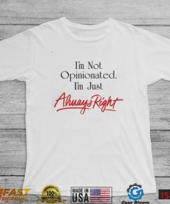 Syddivinetarot I'm Not Opinionated I'm Just Always Right Shirt