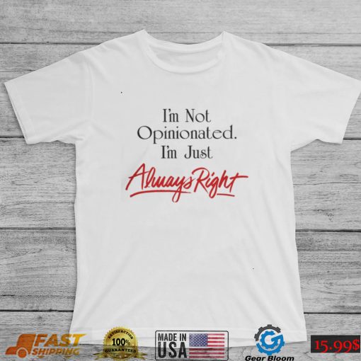 Syddivinetarot I’m Not Opinionated I’m Just Always Right Shirt