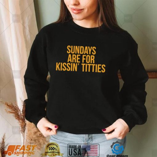 Pittsburgh Steelers Sundays are for kissin’ titties 2022 shirt