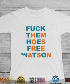 Fuck them hoes free Watson shirt