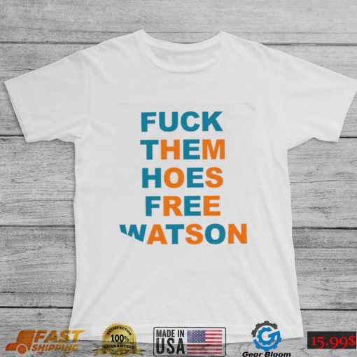 Fuck them hoes free Watson shirt