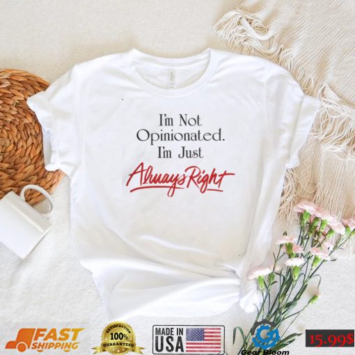 Syddivinetarot I’m Not Opinionated I’m Just Always Right Shirt