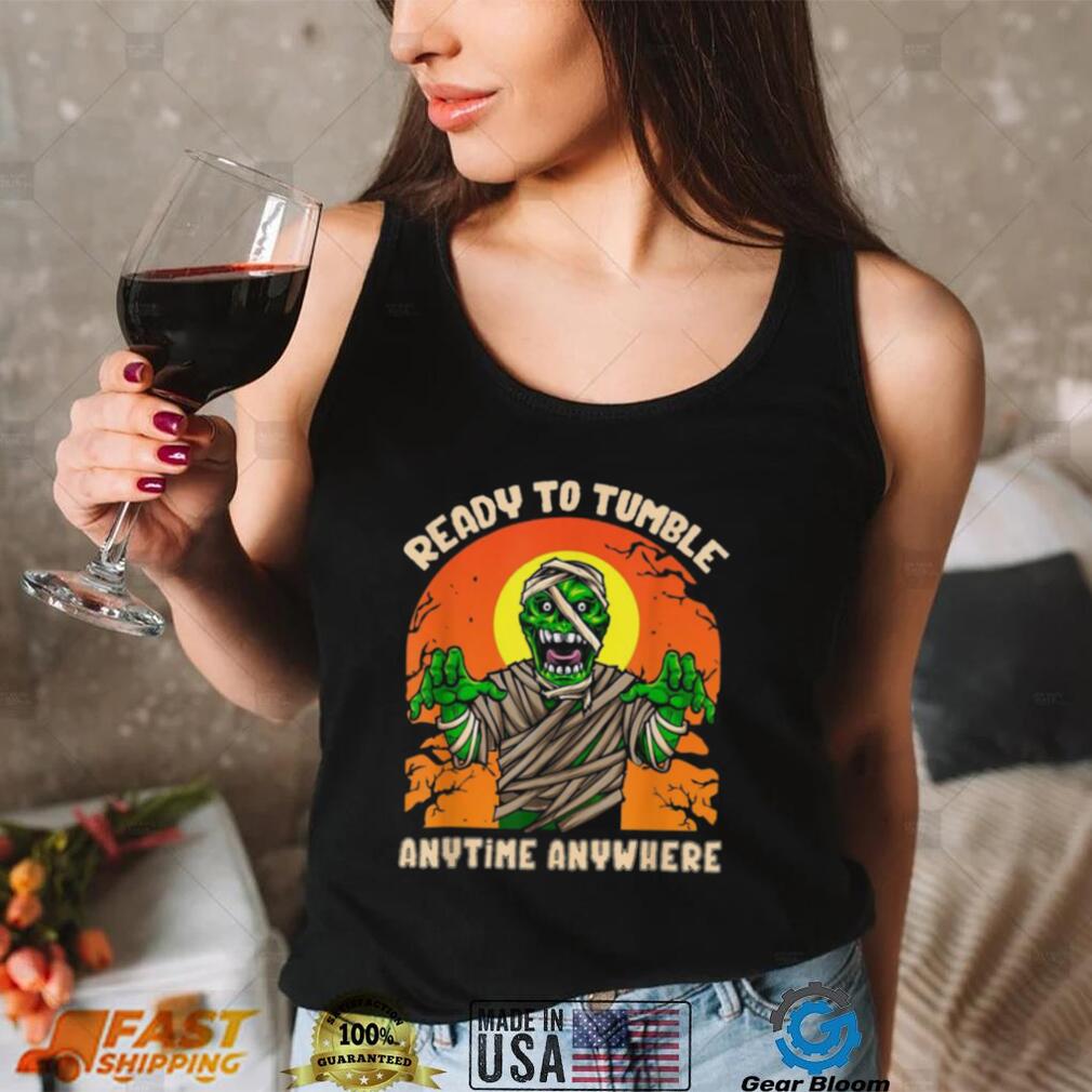Ready To Tumble Anytime Anywhere Shirt Ready To Tumble Anytime Anywhere Shirt