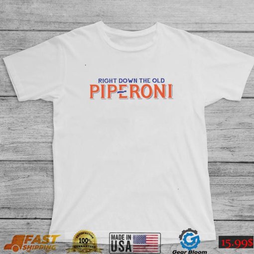 Right down the old piperoni shirt