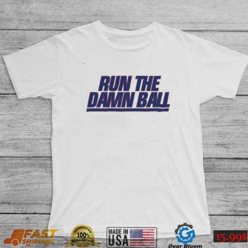 Run The Damn Ball Talkin Giants Shirt