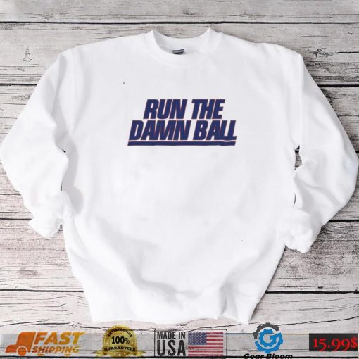 Run The Damn Ball Talkin Giants Shirt