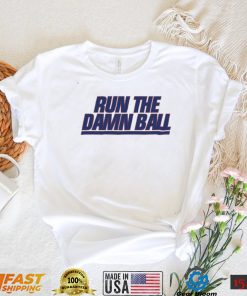 Run The Damn Ball Talkin Giants Shirt