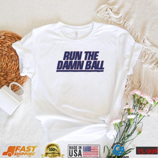 Run The Damn Ball Talkin Giants Shirt