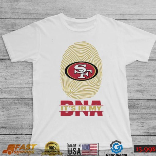 San Francisco 49ers It Is In My DNA San Francisco 49ers T Shirt