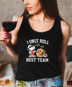 San Francisco 49ers T shirt Snoopy I Only Roll With The Best Team