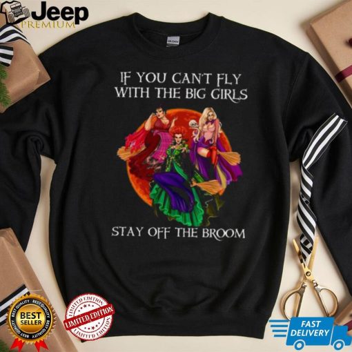 Sanderson Sisters if you can’t fly with the big girls stay off the broom t shirt