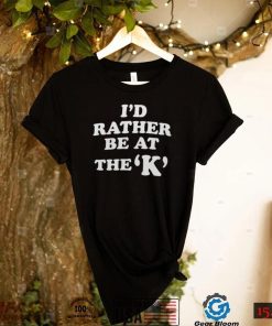 Sarah Nauser I’d Rather Be At The K Shirt 2022