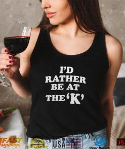 Sarah Nauser I’d Rather Be At The K Shirt 2022