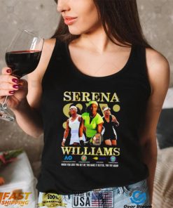 Serena Williams when you lose you get up you make it better you try again shirt