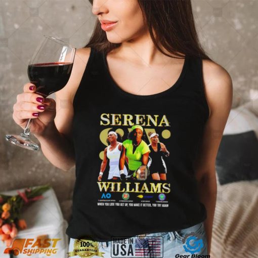 Serena Williams when you lose you get up you make it better you try again shirt