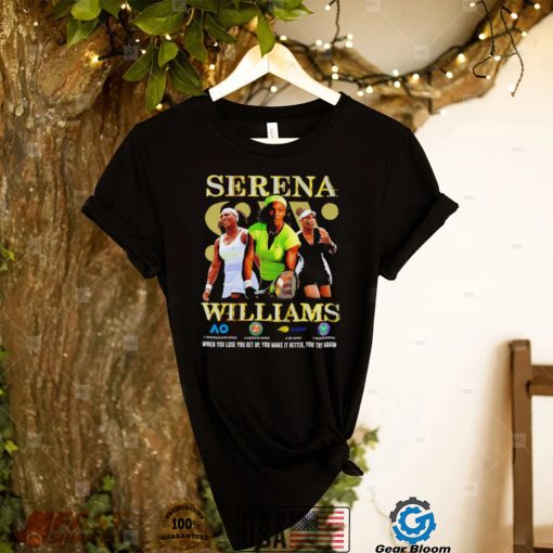 Serena Williams when you lose you get up you make it better you try again shirt