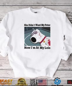 She didn’t want my Peter now I’m at my Lois funny T shirt