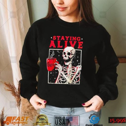 Skeleton coffee staying alive shirt