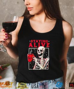 Skeleton coffee staying alive shirt