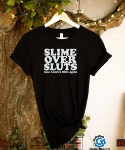 Slime over sluts make America slime again shirt