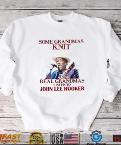 Some Grandmas Knit Real Grandmas Listen To John Lee Hooker t shirt