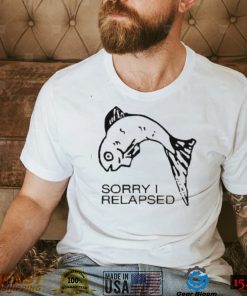 Sorry I Relapsed New 2022 Shirt