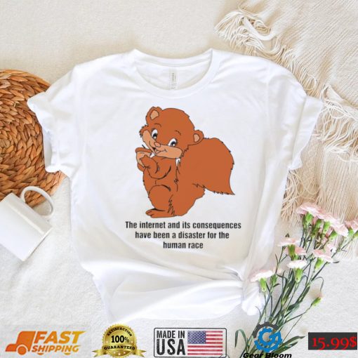 Squirrel the Internet and its consequences have been a disaster for the human race shirt