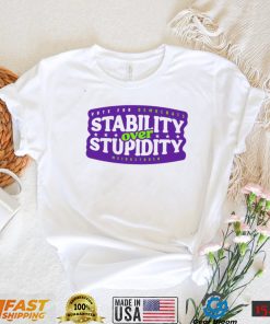 Stability over stupidity shirt